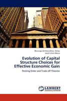Evolution of Capital Structure Choices for Effective Economic Gain: Pecking Order and Trade off Theories 384658939X Book Cover
