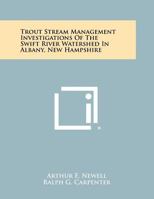Trout Stream Management Investigations of the Swift River Watershed in Albany, New Hampshire 1258292319 Book Cover