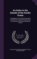 An Index to the Islands of the Pacific Ocean: A Handbook to the Chart On the Walls of the Bernice Pauahi Bishop Museum of Polynesian Ethnology and Natural History 1144686474 Book Cover