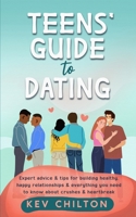 Teens' Guide to Dating: Expert Advice And Tips For Building Healthy, Happy Relationships And Everything You Need To Know About Crushes And Hea 1738414523 Book Cover