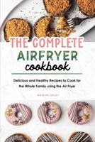 The Complete Air Fryer Cookbook: Delicious and Healthy Recipes to Cook for the Whole Family using the Air Fryer 180183802X Book Cover