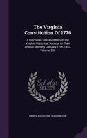 The Virginia Constitution Of 1776: A Discourse Delivered Before The Virginia Historical Society, At Their Annual Meeting, January 17th, 1852, Volume 230 1277038090 Book Cover