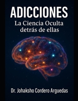 ADICCIONES: LA CIENCIA OCULTA TRAS ELLAS (Spanish Edition) B0G76QWP8V Book Cover