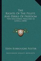 The Rights Of The Pulpit, And Perils Of Freedom: Two Discourses Preached In Lowell 1120922755 Book Cover