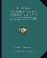 Historia Ecclesiastica, Per Annos Digesta V17: Varrisque, Observationibus, Illustrata Decimussextus (1787) 1104646773 Book Cover
