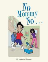 No Mommy No... 1524646113 Book Cover