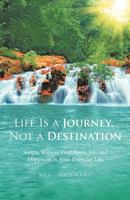 Life Is a Journey, Not a Destination: Simple Ways to Finding Peace, Joy, and Happiness in Your Everyday Life 1466912650 Book Cover