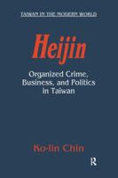 Heijin: Organized Crime, Business, and Politics in Taiwan (Taiwan in the Modern World (M.E. Sharpe Paperback)) 0765612208 Book Cover