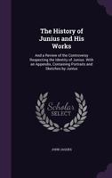 The History of Junius and his Works; and a Review of the Controversy Respecting the Identity of Juni 1104392836 Book Cover