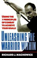 Unleashing the Warrior Within: Using the 7 Principles of Combat to Achieve Your Goals 0786865695 Book Cover