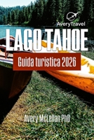 Lago Tahoe Guida turistica 2026: Dove andare, cosa fare e come vivere il Lago Tahoe tutto l'anno (Italian Edition) B0FKBPJG7F Book Cover
