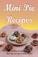 Mini Pie Recipes: 30 Mini Pie Recipes That You Can Try To Make Today!: Secrets To Fantastic Mini Pies B096TJQRKS Book Cover