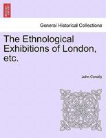 The Ethnological Exhibitions of London, etc. 1240919816 Book Cover