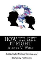 How To Get It Right: Being Single, Married, Divorced and Everything in Between 1530435676 Book Cover