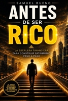 ANTES DE SER RICO: LA ESCALERA FINANCIERA PARA CONSTRUIR PATRIMONIO PASO A PASO (Spanish Edition) B0HG7KVDD8 Book Cover