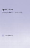 Queer Times: Christopher Isherwood's Modernity (Studies in Major Literary Authors) 0415762928 Book Cover