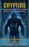 Cryptids: The Legendary Stories of the Loch Ness Monster From an Unbiased View(Cryptids and Other Tales of the Dark) 1998901033 Book Cover
