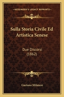 Sulla Storia Civile Ed Artistica Senese: Due Discorsi (1862) 1120437601 Book Cover