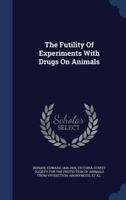 The Futility Of Experiments With Drugs On Animals 1014526221 Book Cover