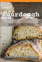 Sourdough: HOW TO MAKE BREAD AT HOME USING WHOLE MEAL FLOUR AND AN EXCEL-LENT SOURDOUGH STARTER IN 2 WEEKS. BREAD RECIPES. A COMPLETE STEP-BY-STEP GUIDE IN THE KITCHEN. [A Cookbook] 1801325561 Book Cover