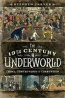 The 19th Century Underworld: Crime, Controversy & Corruption 1526751674 Book Cover
