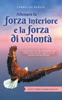 Allenare la forza interiore e la forza di volontà: Come trovare una vita autodeterminata e felice senza blocchi interiori con un training mentale ... consigli ed esercizi B0CF8F4CZG Book Cover