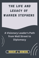 The Life and Legacy of Warren Stephens: A Visionary Leader's Path from Wall Street to Diplomacy B0DPKN4ZF9 Book Cover