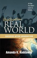 Destination Real World: Success After Graduation: 25 Tips You Didn't Learn in School 1466316829 Book Cover