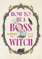 How to Be a Boss Witch: Spellbinding Ways to Get Ahead 1035429985 Book Cover