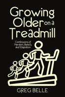Growing Older on a Treadmill: Confessions of Nerdom, Beliefs, and Stagnation 1483463451 Book Cover