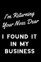 I'm Returning Your Nose Dear I Found It In My Business: Funny Sassy Quote Notebook Holiday Gag Gift Exchange for Friend or Co-Worker Who Enjoys Snarky Sarcastic Jokes 1702154491 Book Cover