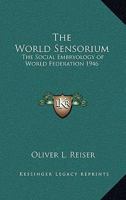 The World Sensorium: The Social Embryology of World Federation 1946 1417981210 Book Cover