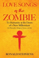 Love Songs of the Zombie: To Humanity at the Dawn of a New Millennium: on philosophy, religion, science and art 1961532948 Book Cover