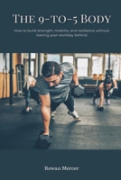 The 9-to-5 Body: How to build strength, mobility, and resilience without leaving your workday behind 9371776374 Book Cover