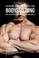 Extreme Protein Meals for Bodybuilding: Bulk Up Fast Without Muscle Shakes or Supplements 198378883X Book Cover