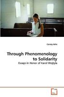 Through Phenomenology to Solidarity: Essays in Honor of Karol Wojtyla 3639266862 Book Cover