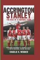 Accrington Stanley: The Rise of a Football Icon From Humble Beginnings to Legendary Status-A Story of Resilience, Passion, and Pride B0DT9XRN8M Book Cover