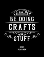 I'd Rather Be Doing Crafts Stuff 2020 Planner: Crafts Fan 2020 Planner, Funny Design, 2020 Planner for Crafts Lover, Christmas Gift for Crafts Lover 1678602914 Book Cover
