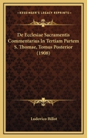 De Ecclesiae Sacramentis Commentarius In Tertiam Partem S. Thomae, Tomus Posterior (1908) 1168137861 Book Cover