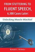From Stuttering to Fluent Speech, 6,300 Cases Later: Unlocking Muscle Mischief 149429589X Book Cover