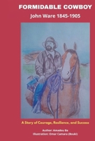 FORMIDABLE COWBOY: John Ware 1845-1905 A Story of Courage, Resilience, and Success B0F9PT9KPF Book Cover