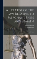 A Treatise of the Law Relative to Merchant Ships and Seamen: In Six Parts ... - Primary Source Edition 1016985983 Book Cover