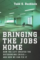 Bringing the Jobs Home: How the Left Created the Outsourcing Crisis--and How We Can Fix It 159523005X Book Cover