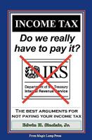 INCOME TAX: Do We Really Have to Pay It?: The best arguments for not paying your Income Tax 1438247206 Book Cover
