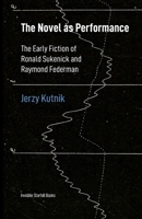 The Novel as Performance: The Early Fiction of Ronald Sukenick and Raymond Federman B0BF2LSSYT Book Cover