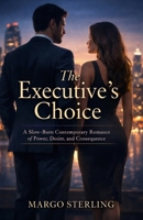 The Executive’s Choice: A Slow-Burn Contemporary Romance of Power, Desire, and Consequence B0GJNDQ1GP Book Cover