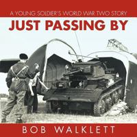 Just Passing by: A Young Soldier's World War Two Story 1467890855 Book Cover