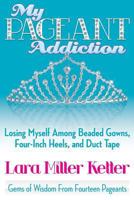 My Pageant Addiction: Losing Myself Among Beaded Gowns, Four-Inch Heels, and Duct Tape 1457519356 Book Cover