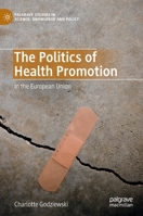 The Politics of Health Promotion: In the European Union 3030978699 Book Cover