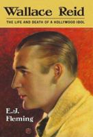 Wallace Reid: The Life And Death of a Hollywood Idol 0786477253 Book Cover